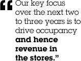 &ldquo;Our key focus over the next two to three years is to drive occupancy and hence revenue in the stores.&rdquo;
