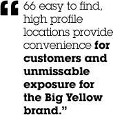 &ldquo;66 easy to find, high profile locations provide convenience for customers and unmissable exposure for the Big Yellow brand.&rdquo;­