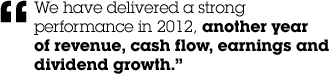 &ldquo;We have delivered a strong performance in 2012, another year of revenue, cash flow, earnings and dividend growth.&rdquo; 