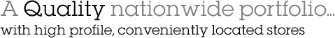 A quality nationwide portfolio, with high profile, conveniently located stores.