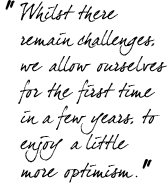&ldquo;Whilst there remain challenges, we allow ourselves for the first time in a few years, to enjoy a little more optimism.&rdquo;