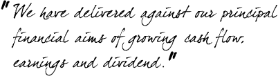 &ldquo;We have delivered against our principal financial aims of growing cash flow, earnings and dividend.&rdquo;