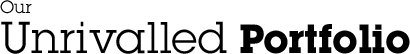 Our Unrivalled Portfolio.
