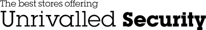 The best stores offering Unrivalled Security.