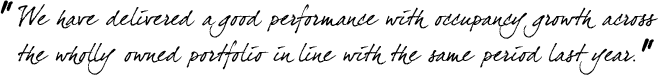 &ldquo;We have delivered a good performance with occupancy growth across the wholly owned portfolio in line with the same period last year.&rdquo;